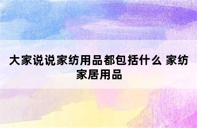 大家说说家纺用品都包括什么 家纺家居用品